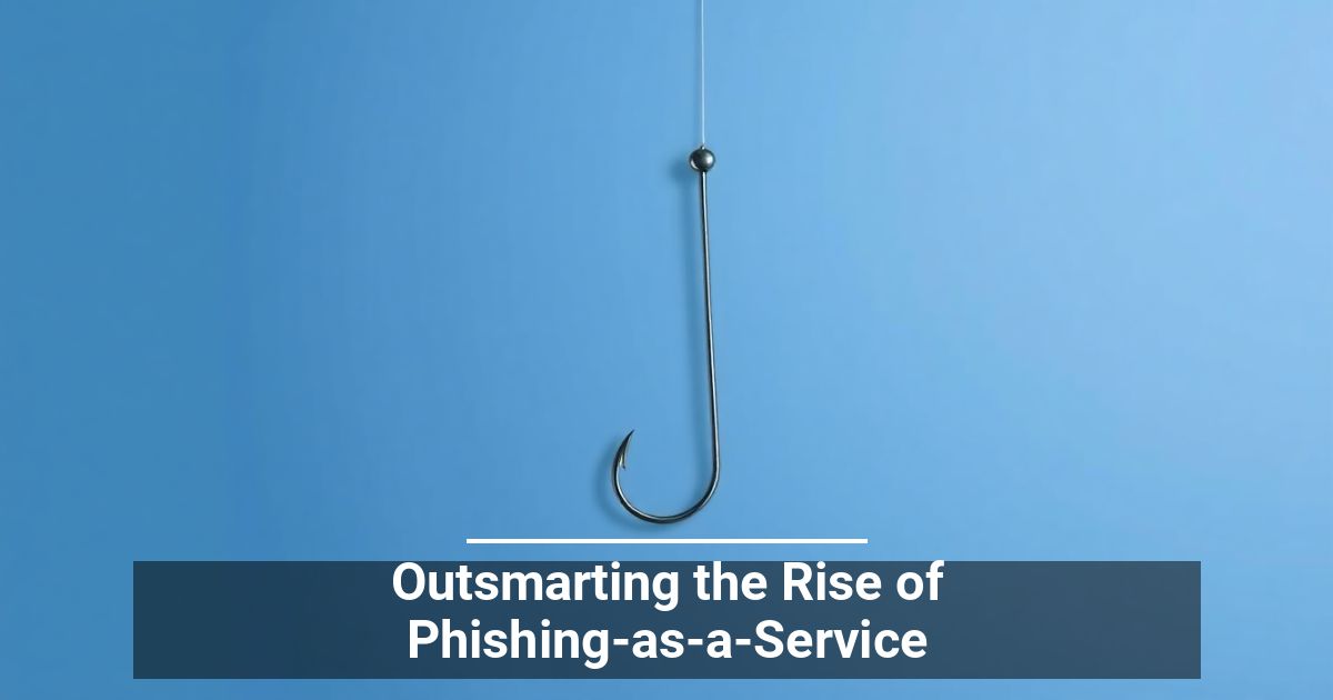 Outsmarting the Rise of Phishing-as-a-Service